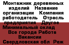 Монтажник деревянных изделий › Название организации ­ Компания-работодатель › Отрасль предприятия ­ Другое › Минимальный оклад ­ 1 - Все города Работа » Вакансии   . Свердловская обл.,Реж г.